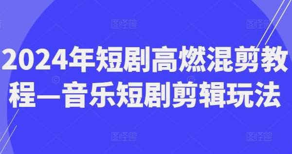 2024年短剧高燃混剪教程—音乐短剧剪辑玩法-领学通