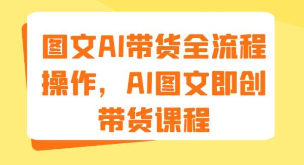 图文AI带货全流程操作，AI图文即创带货课程（9节）-领学通