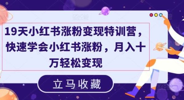 19天小红书涨粉变现特训营，快速学会小红书涨粉，月入十万轻松变现-领学通