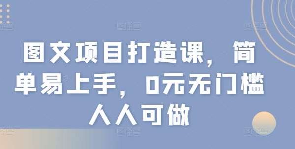图文项目打造课，简单易上手，0元无门槛人人可做-领学通