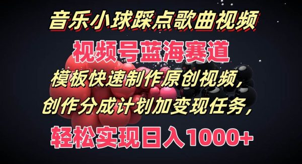 音乐小球踩点歌曲视频，视频号蓝海赛道，模板快速制作原创视频，分成计划加变现任务-领学通