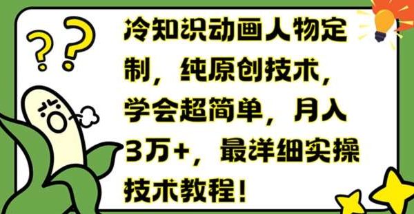 冷知识动画人物定制，纯原创技术，学会超简单，月入3万+，最详细实操技术教程【揭秘】-领学通