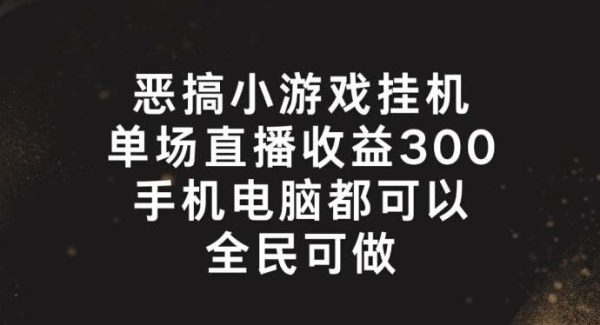 恶搞小游戏挂机，单场直播300+，全民可操作【揭秘】-领学通