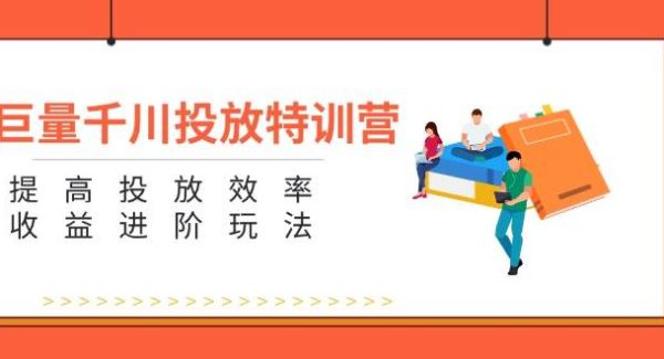 （11790期）巨量千川投放特训营：提高投放效率和收益进阶玩法（5节）-领学通