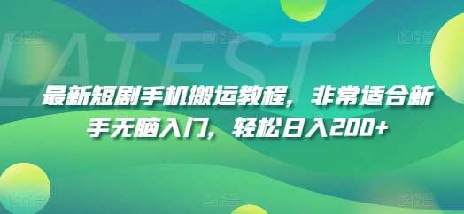 最新短剧手机搬运教程，非常适合新手无脑入门，轻松日入200+-领学通