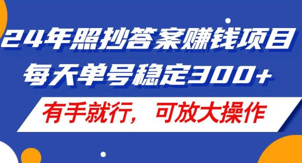 （11802期）24年照抄答案赚钱项目，每天单号稳定300+，有手就行，可放大操作-领学通