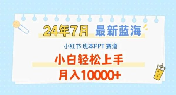 2024年7月最新蓝海赛道，小红书班本PPT项目，小白轻松上手，月入1W+【揭秘】-领学通