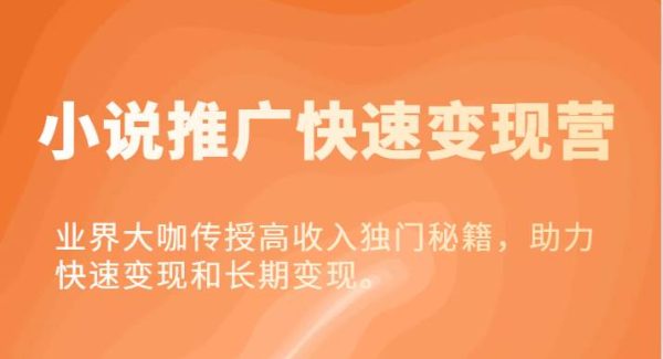 小说推广快速变现营-业界大咖传授高收入独门秘籍，助力快速变现和长期变现。-领学通