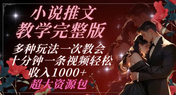 小说推文教学完整版 多种玩法一次教会 十分钟一条视频轻松收入1000+ 超大资源包-领学通