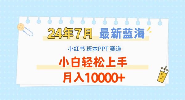 2024年7月最新蓝海赛道，小红书班本PPT项目，小白轻松上手，月入10000+-领学通