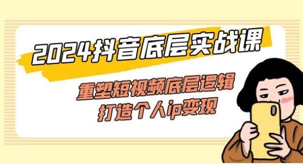 （11852期）2024抖音底层实战课，重塑短视频底层逻辑，打造个人ip变现（52节课）-领学通