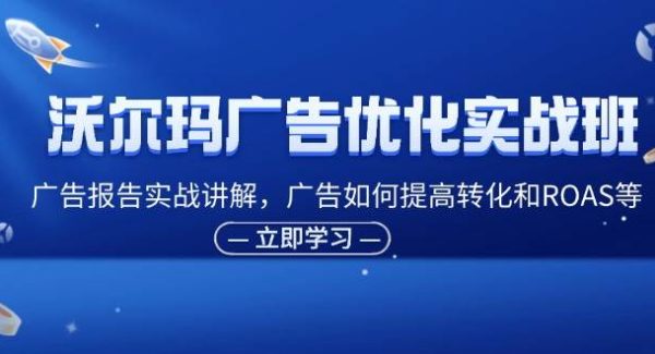 （11847期）沃尔玛广告优化实战班，广告报告实战讲解，广告如何提高转化和ROAS等-领学通