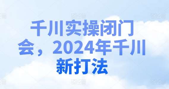 千川实操闭门会，2024年千川新打法-领学通