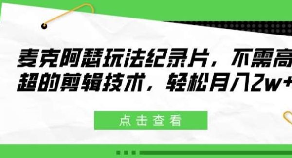 麦克阿瑟玩法纪录片，不需高超的剪辑技术，轻松月入2w+【揭秘】-领学通