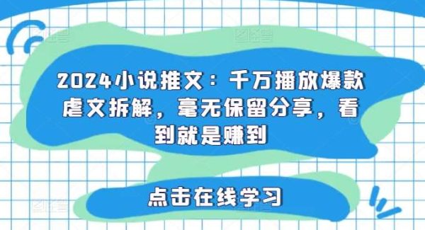 2024小说推文：千万播放爆款虐文拆解，毫无保留分享，看到就是赚到-领学通