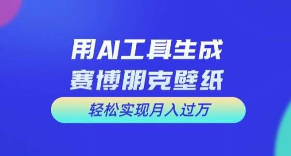 用AI工具设计赛博朋克壁纸，轻松实现月入万+【揭秘】-领学通