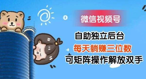 （11910期）微信视频号自助独立后台每天躺赚三位数可矩阵操作解放双手-领学通
