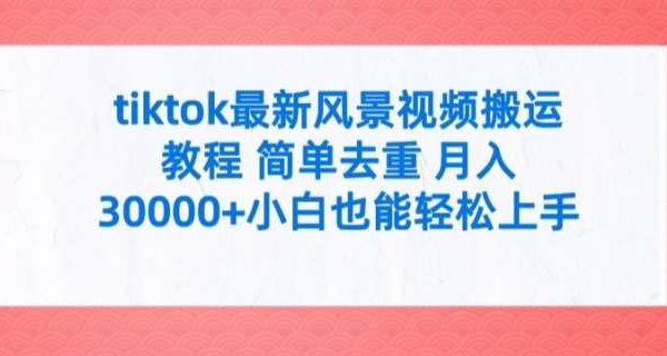 tiktok最新风景视频搬运教程 简单去重 月入3W+小白也能轻松上手【揭秘】-领学通