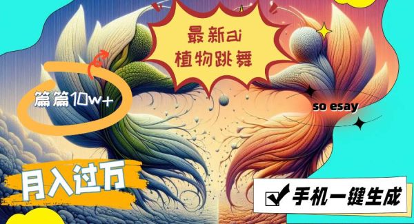 （11925期）最新ai植物跳舞，篇篇10w+，手机一键生成，月入过万-领学通