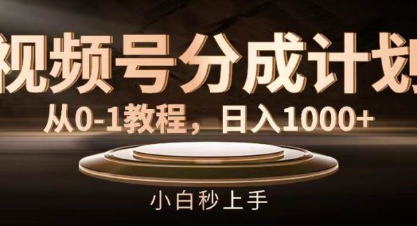 （11931期）视频号分成计划，从0-1教程，日入1000+-领学通