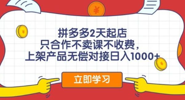 （11939期）拼多多2天起店，只合作不卖课不收费，上架产品无偿对接日入1000+-领学通