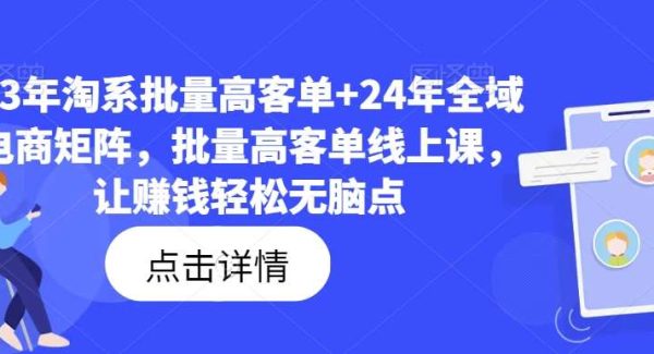 23年淘系批量高客单+24年全域电商矩阵，批量高客单线上课，让赚钱轻松无脑点-领学通