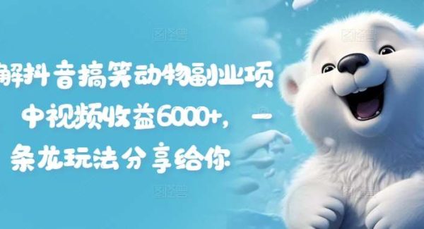 拆解抖音搞笑动物副业项目，中视频收益6000+，一条龙玩法分享给你-领学通