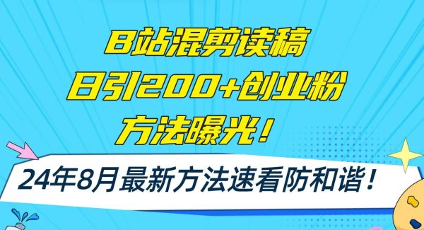 （11975期）B站混剪读稿日引200+创业粉方法4.0曝光，24年8月最新方法Ai一键操作 速…-领学通