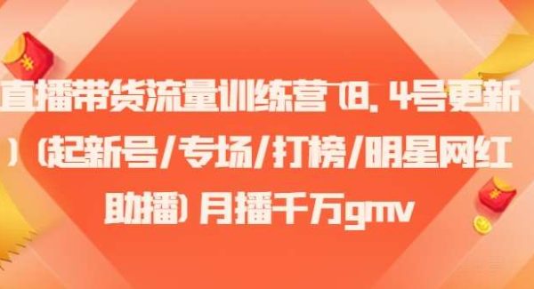 直播带货流量训练营(8.4号更新)(起新号/专场/打榜/明星网红助播)月播千万gmv-领学通