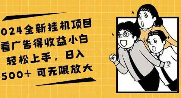 （11986期）2024全新挂机项目看广告得收益小白轻松上手，日入500+ 可无限放大-领学通