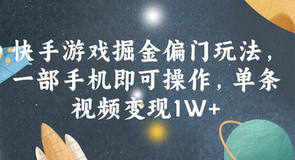 （11994期）快手游戏掘金偏门玩法，一部手机即可操作，单条视频变现1W+-领学通