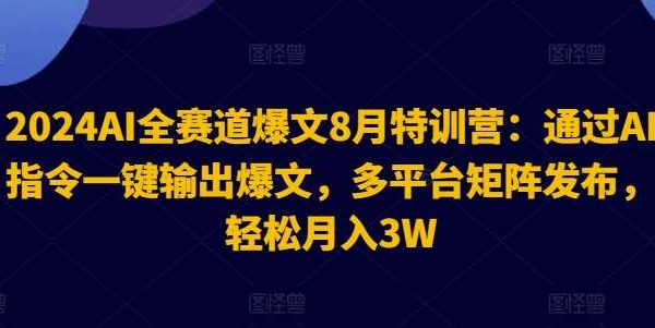2024AI全赛道爆文8月特训营：通过AI指令一键输出爆文，多平台矩阵发布，轻松月入3W【揭秘】-领学通