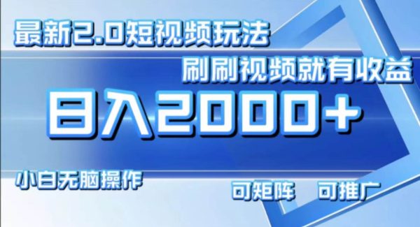 （12011期）最新短视频2.0玩法，刷刷视频就有收益.小白无脑操作，日入2000+-领学通