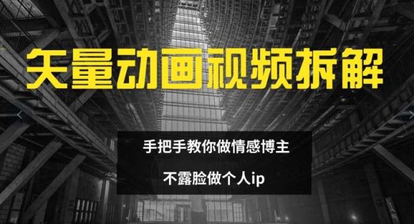 矢量动画视频全拆解 手把手教你做情感博主 不露脸做个人ip【揭秘】-领学通