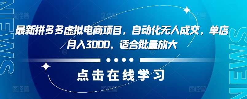 最新拼多多虚拟电商项目，自动化无人成交，单店月入3000，适合批量放大-领学通