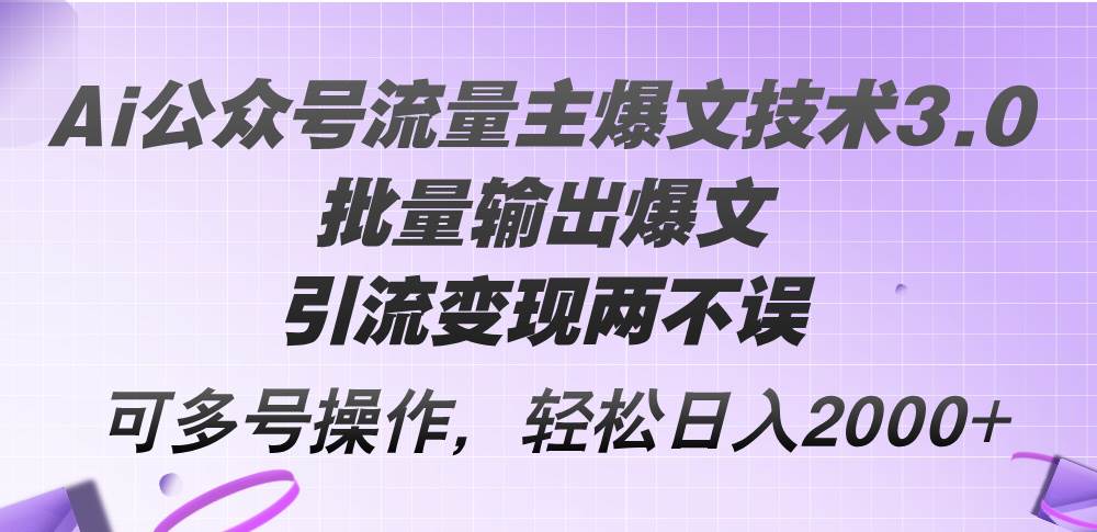 （12051期）Ai公众号流量主爆文技术3.0，批量输出爆文，引流变现两不误，多号操作…-领学通