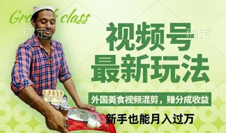 视频号新玩法，外国美食视频混剪，撸分成计划收益，视频制作简单，轻松月入过万【揭秘】-领学通