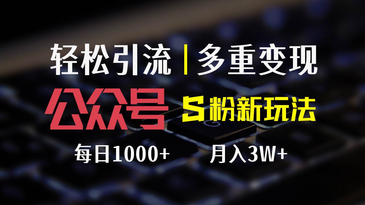 （12073期）公众号S粉新玩法，简单操作、多重变现，每日收益1000+-领学通