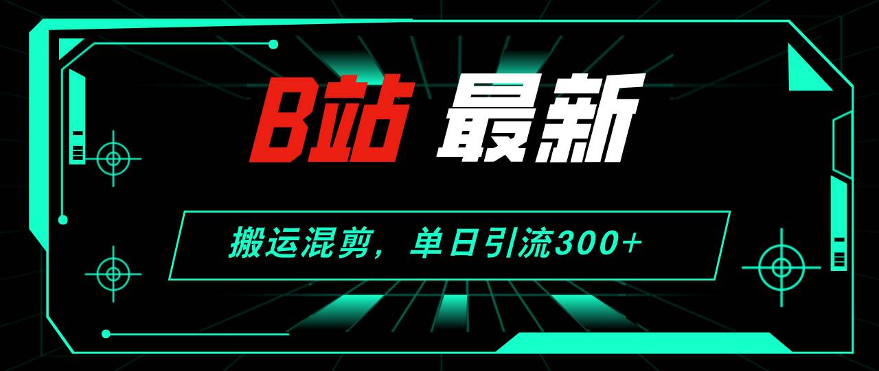 （12085期）B站最新，搬运混剪，单日引流300+创业粉-领学通