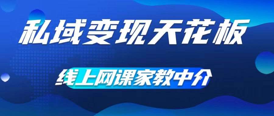 私域变现天花板，网课家教中介，只做渠道和流量，让大学生给你打工，0成本实现月入五位数【揭秘】-领学通
