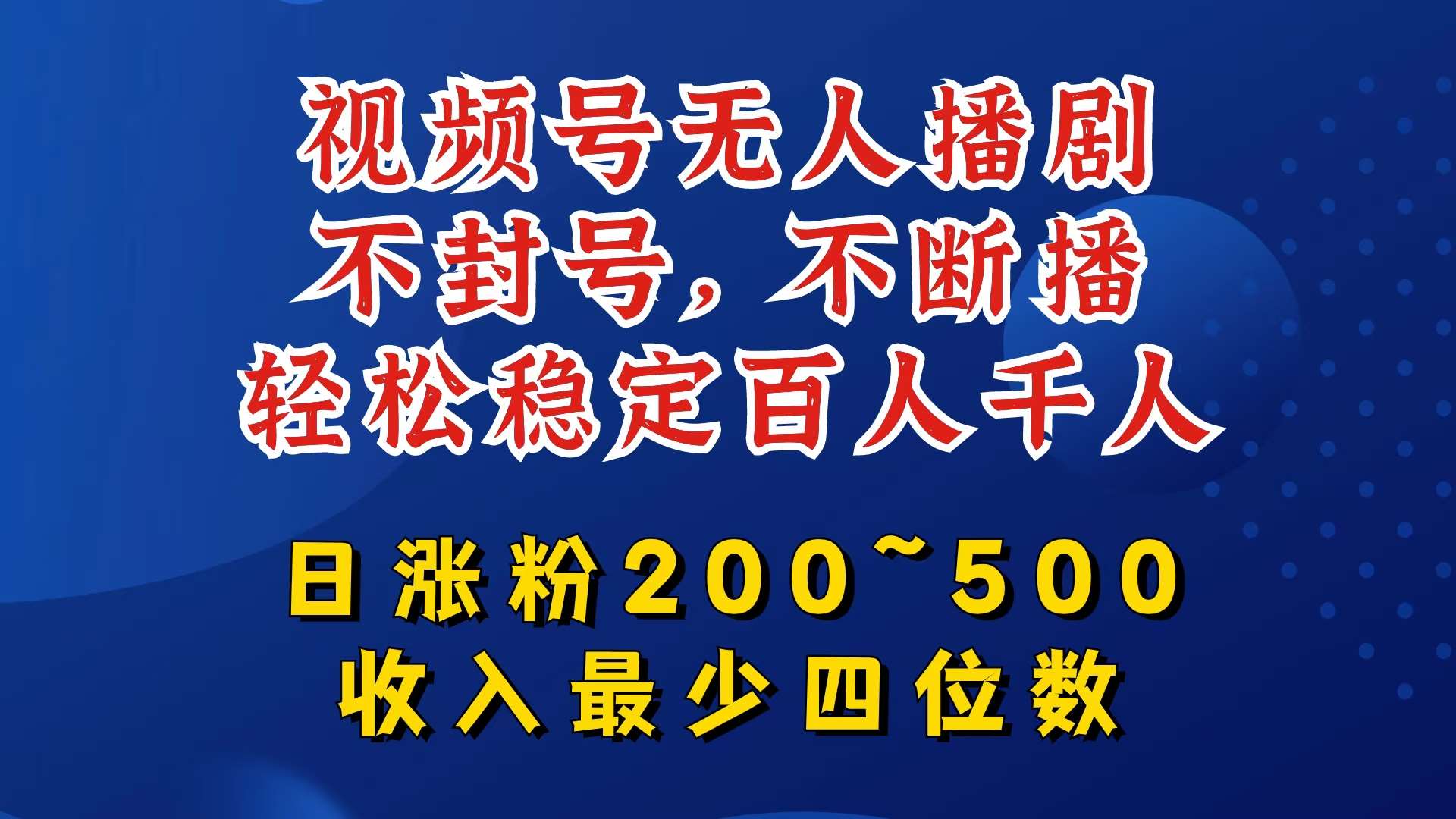 视频号无人播剧，不封号，不断播，轻松稳定百人千人，日涨粉200~500，收入最少四位数【揭秘】-领学通