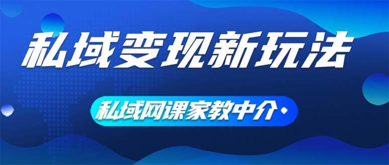 （12089期）私域变现新玩法，网课家教中介，只做渠道和流量，让大学生给你打工、0…-领学通
