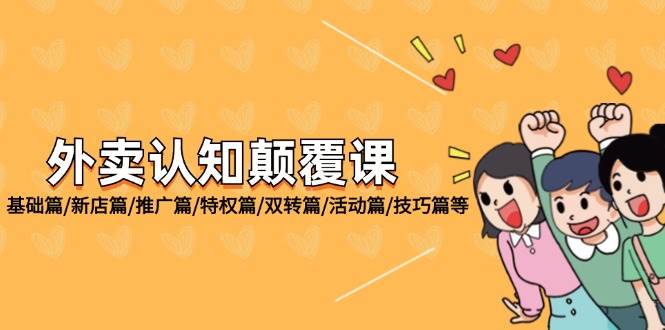 （12096期）外卖 认知颠覆课：基础篇/新店篇/推广篇/特权篇/双转篇/活动篇/技巧篇等-领学通