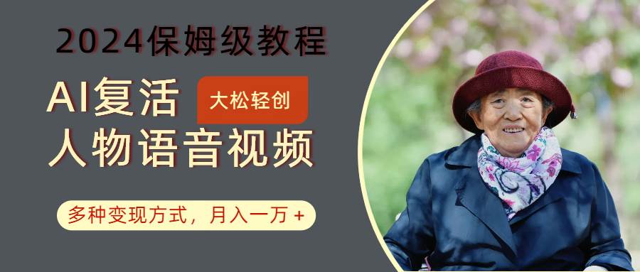 AI复活人物讲话视频：2024保姆级教程，多种变现方式，月入一万+-领学通