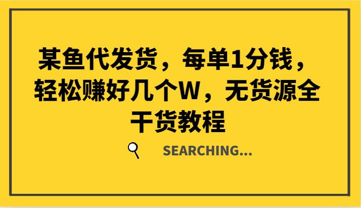 某鱼代发货，每单1分钱，轻松赚好几个W，无货源全干货教程-领学通