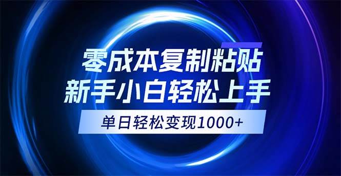 （12121期）0成本复制粘贴，小白轻松上手，无脑日入1000+，可批量放大-领学通