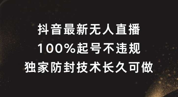 抖音最新无人直播，100%起号，独家防封技术长久可做【揭秘】-领学通