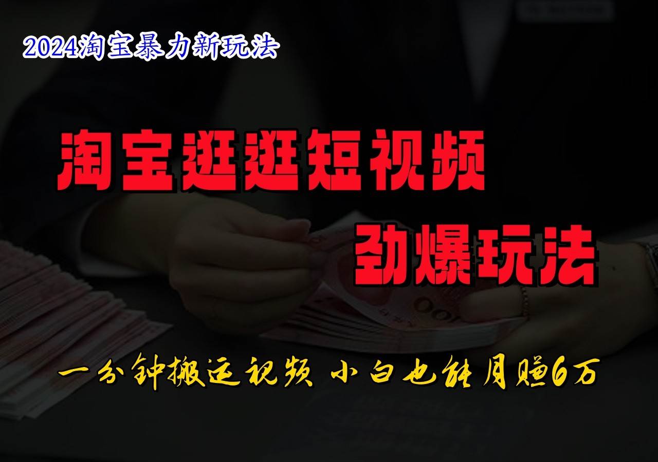 淘宝逛逛短视频劲爆玩法，只需一分钟搬运视频，小白也能日入500+-领学通