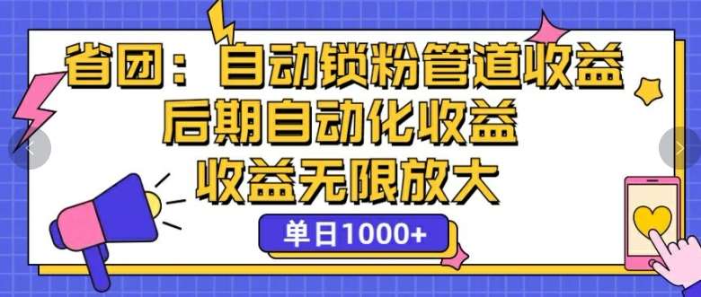 省团：自动化锁粉，管道式收益，后期自动化收益，收益无限放大-领学通