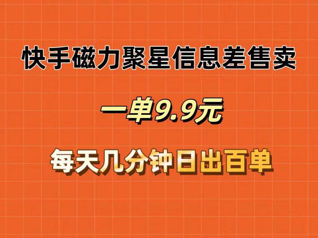 （12150期）快手磁力聚星信息差售卖，一单9.9.每天几分钟，日出百单-领学通